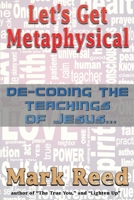 Let's Get Metaphysical: De-Coding the Teachings of Jesus 1086848365 Book Cover