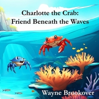 Charlotte the Crab: Friend Beneath the Waves B0FNWGNPTM Book Cover