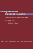 Ivory Tower and Industrial Innovation: University-Industry Technology Transfer Before and After the Bayh-Dole Act (Innovation and Technology in the World E) 0804749205 Book Cover
