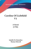 Caroline of Lichtfield, a Novel. Translated From the French by Thomas Holcroft Volume 1 1164596748 Book Cover