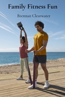 Family Fitness Fun: Active Games and Exercises to Boost Physical and Mental Health for the Whole Family B0DVZQ25GQ Book Cover