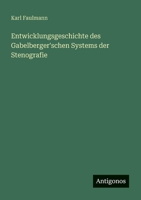 Entwicklungsgeschichte des Gabelberger'schen Systems der Stenografie (German Edition) 3388943028 Book Cover