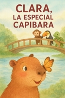 CLARA, LA ESPECIAL CAPIBARA B0FSYKD67L Book Cover