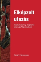 Elképzelt utazás: Imaginary journey, Imaginarno putovanje, Viaje imaginario 1667161687 Book Cover