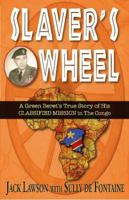 Slaver's Wheel: A Green Beret's True Story of His CLASSIFIED MISSION in the Congo 1555717209 Book Cover