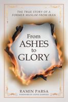 From Ashes to Glory: THE TRUE STORY OF A FORMER MUSLIM FROM IRAN 1512794732 Book Cover