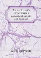 An Architect's Experiences Professional, Artistic, and Theatrical 5518537190 Book Cover