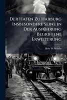 Der Hafen Zu Harburg Insbesondere Seine in Der Ausf�hrung Begriffene Erweiterung (Classic Reprint) 1149630000 Book Cover