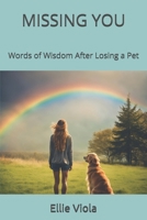 MISSING YOU: Words of Wisdom After Losing a Pet B0DYFCH2YP Book Cover