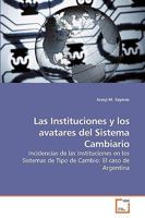 Las Instituciones y los avatares del Sistema Cambiario: Incidencias de las Instituciones en los Sistemas de Tipo de Cambio: El caso de Argentina 3639236831 Book Cover