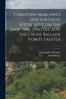 Christoph Marlowe's Doctor Faust (gedichtet um das Jahr 1588). Und die alte englische Ballade vom D. Faustus 1017659508 Book Cover