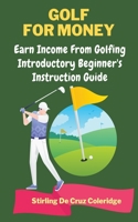 Golf For Money: Earn Income From Golfing: Beginner's Introduction Guide B09H91XKKT Book Cover