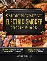 Smoking Meat: The Ultimate Smoker Cookbook for Real Pitmasters. Irresistible Recipes for Your Electric Smoker 1914048199 Book Cover
