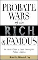 Probate Wars of the Rich and Famous: An Insider's Guide to Estate Planning and Probate Litigation 0470585935 Book Cover