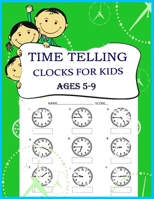 Time Telling Clocks For Kids: Practice Reading Writing Clocks; Ages 5-9, Reproducible Math Drills with Answers; Clocks, Hours, Quarter Hours, Five Minutes, Minutes, And Word Problems. B088Y1CQSN Book Cover