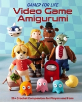 Gamer for Life: Video Game Amigurumi: 20+ Crochet Companions for Players and Fans B0FJYF7G49 Book Cover
