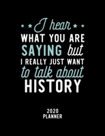 I Hear What You Are Saying I Really Just Want To Talk About History 2020 Planner: History Fan 2020 Calendar, Funny Design, 2020 Planner for History Lover, Christmas Gift for History Lover 1674883110 Book Cover