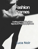 Fashion Frames: Crafting & Publishing Your Signature Photography Book B0FX7DM7ZH Book Cover