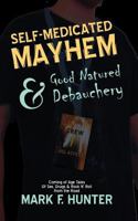 Self Medicated Mayhem: & Good Natured Debauchery 0981694969 Book Cover