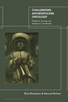 Challenging Anthropocene Ontology: Modernity, Ecology and Indigenous Complexities 0755634713 Book Cover