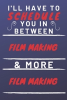 I'll Have To Schedule You In Between Film Making & More Film Making: Perfect Film Making Gift | Blank Lined Notebook Journal | 120 Pages 6 x 9 Format | Office Gag Humour and Banter 1653330171 Book Cover