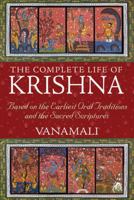 The Complete Life of Krishna: Based on the Earliest Oral Traditions and the Sacred Scriptures 1594774757 Book Cover