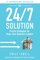 The 24/7 Solution: Proven Strategies for Home Care Business Leaders B0D35QD7HT Book Cover