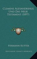 Clemens Alexandrinus Und Das Neue Testament (1897) 1160722862 Book Cover