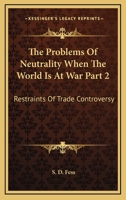 The Problems Of Neutrality When The World Is At War Part 2: Restraints Of Trade Controversy 1162996749 Book Cover