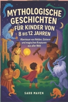 MYTHOLOGISCHE GESCHICHTEN FÜR KINDER VON 8 BIS 12 JAHREN: Abenteuer von Helden, Göttern und magischen Kreaturen aus aller Welt B0FSCTDSDC Book Cover