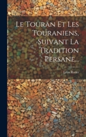 Le Touran Et Les Touraniens, Suivant La Tradition Persane... 2019987171 Book Cover