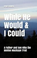 While He Would & I Could: A Father and Son Hike the Benton Mackaye Trail 1792325118 Book Cover