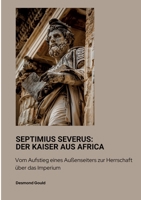 Septimius Severus: Der Kaiser aus Africa: Vom Aufstieg eines Außenseiters zur Herrschaft über das Imperium (German Edition) 3384460790 Book Cover