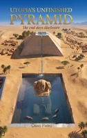 Utopia's Unfinished Pyramid: The End Days Disclosure B0HB9S85LQ Book Cover