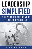 Leadership Simplified: 3 Keys to Unlocking Your Leadership Success B0CKZMH7VR Book Cover