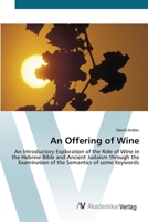 An Offering of Wine - An Introductory Exploration of the Role of Wine in the Hebrew Bible and Ancient Judaism Through the Examination of the Semantics of Some Keywords 383643508X Book Cover