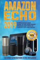 Amazon Echo: 2019 Simple Alexa User Guide to Use Your Smart Speaker Easy with 10 Coolest Tips and Tricks. Second Generation Echo Included 1074695895 Book Cover