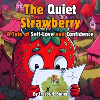 The Quiet Strawberry - A Tale of Self-Love and Confidence: Children's Picture Rhyming Story Book About Overcoming Low Self-Esteem B0DVLKC8QZ Book Cover