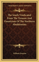 The South Vindicated From the Treason and Fanaticism of the Northern Abolitionists 1016784112 Book Cover