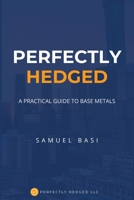 Perfectly Hedged: A Practical Guide To Base Metals B0GR2B9SDB Book Cover