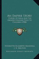 An Empire Story: Stories Of India And The Greater Colonies Told To Children 1362126055 Book Cover