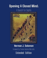 Opening a Closed Mind, the Search for Sophia, Extended Edition: A unified philosophy of rational realism in the spirit of the philosophical thought of ... using contemporary scientific insights B0B7Q74NHG Book Cover