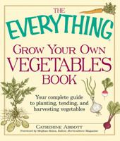 The Everything Grow Your Own Vegetables Book: Your Complete Guide to planting, tending, and harvesting vegetables 1440500134 Book Cover