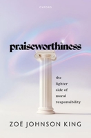 Praiseworthiness: The Lighter Side of Moral Responsibility 0198919816 Book Cover
