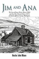 Jim and Ana: The Lives of James Hector Munn (1864-1926) and Ana Mae Edwards Munn (1871-1955) of Leland, Jefferson County, Washingto 1450275664 Book Cover