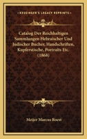 Catalog Der Reichhaltigen Sammlungen Hebraischer Und Judischer Bucher, Handschriften, Kupferstische, Portraits Etc. (1868) 1160822166 Book Cover