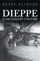 Dieppe: A Necessary Failure 1398103861 Book Cover