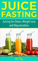 Juice Fasting: Juicing for Detox, Weight Loss and Rejuvenation 0998427861 Book Cover