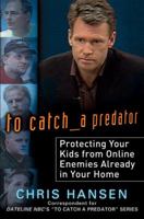 To Catch a Predator: Protecting Your Kids from Online Enemies Already in Your Home 0525950095 Book Cover
