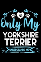Only my Yorkshire Terrier understands me: Cute yorkshire Terrier lovers notebook journal or dairy yorkshire Terrier Dog owner appreciation gift Lined Notebook Journal (6x 9) 1697393292 Book Cover